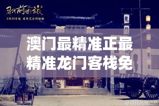 澳門精準正最精準龍門客棧，探尋成功的秘訣，澳門精準正龍門客棧，揭秘成功的秘訣